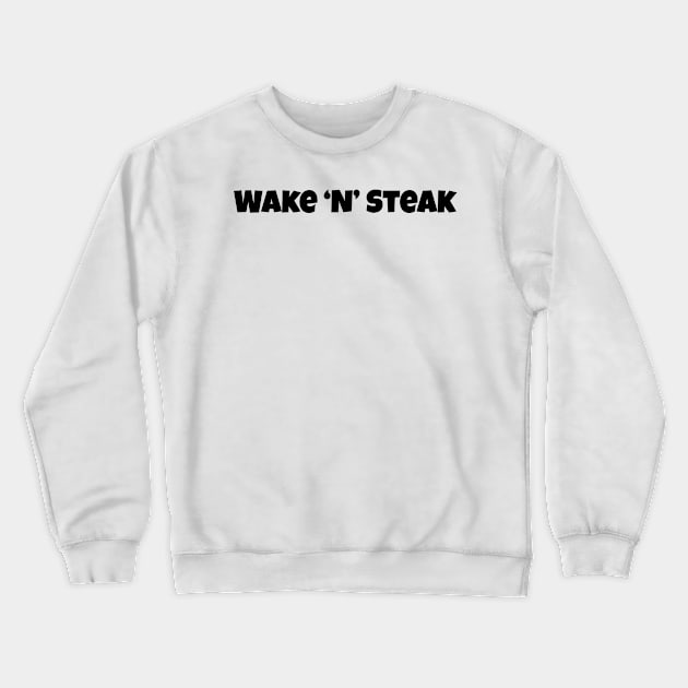 Wake 'n' Steak, Steak lover, Carnivore and Keto Diet, Food, Meat lover slogan T-shirt Gift a shirt for your fellow BBQ'er. T-Shirt Crewneck Sweatshirt by PrimusClothing